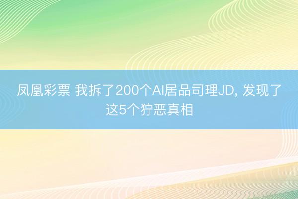凤凰彩票 我拆了200个AI居品司理JD, 发现了这5个狞恶真相